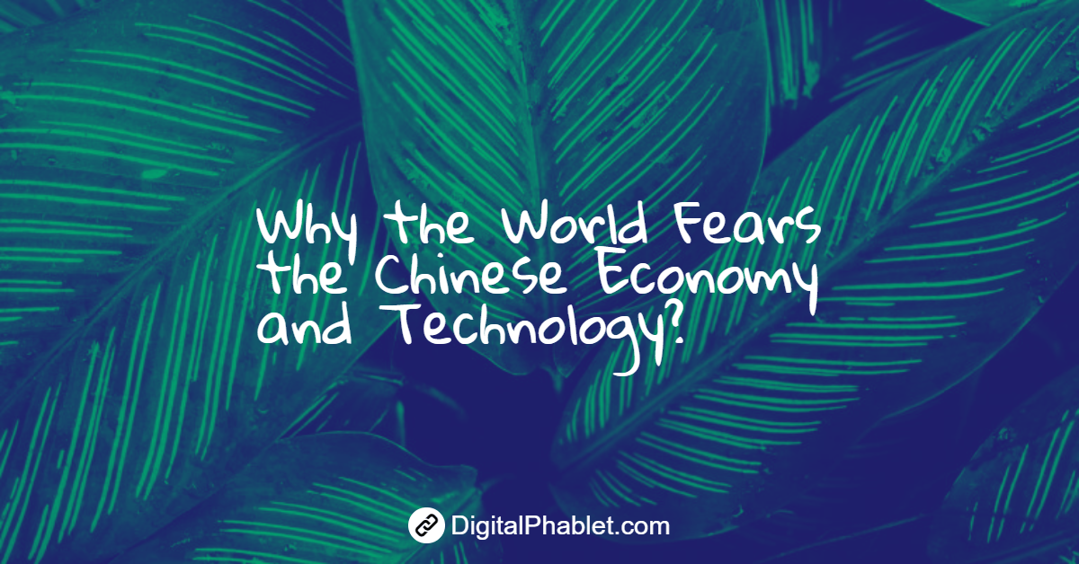 Why the World Fears the Chinese Economy and Technology