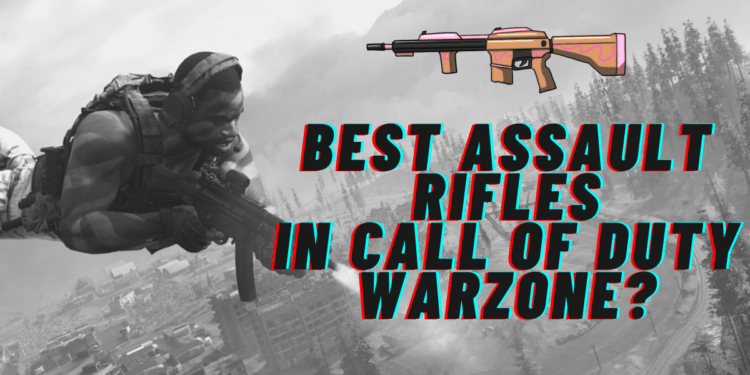 best assault rifles in call of duty warzone
