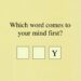 Which word comes to your mind first?